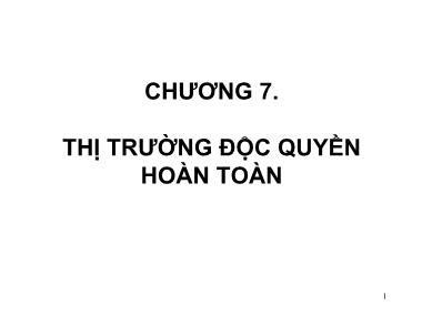 Bài giảng môn Kinh tế vi mô - Chương 7: Thị trường độc quyền hoàn toàn