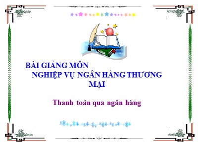 Bài giảng môn Nghiệp vụ ngân hàng thương mại: Thanh toán qua ngân hàng