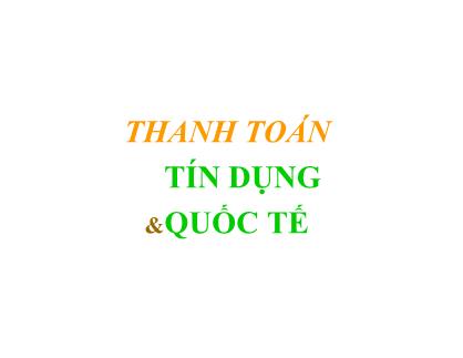 Bài giảng môn Tài chính tiền tệ - Chương 14: Thanh toán tín dụng & quốc tế