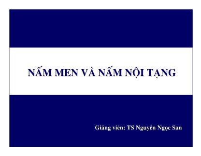 Bài giảng Nấm men và nấm nội tạng - TS. Nguyễn Ngọc San