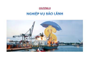 Bài giảng Nghiệp vụ ngân hàng thương mại 1 - Chương 8: Nghiệp vụ bảo lãnh