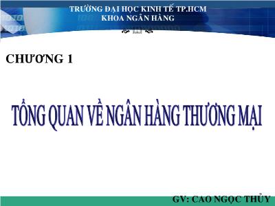 Bài giảng Nghiệp vụ ngân hàng thương mại - Chương 1: Tổng quan về ngân hàng thương mại - Cao Ngọc Thủy