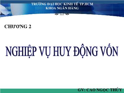 Bài giảng Nghiệp vụ ngân hàng thương mại - Chương 2: Nghiệp vụ huy động vốn - Cao Ngọc Thủy