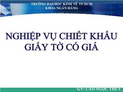 Bài giảng Nghiệp vụ ngân hàng thương mại - Chương 5: Nghiệp vụ chiết khấu giấy tờ có giá - Cao Ngọc Thủy