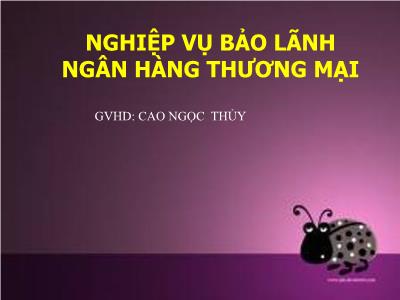 Bài giảng Nghiệp vụ ngân hàng thương mại - Chương 8: Nghiệp vụ bảo lãnh ngân hàng thương mại - Cao Ngọc Thủy