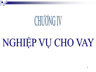 Bài giảng Nghiệp vụ ngân hàng thương mại - Chương IV: Nghiệp vụ cho vay