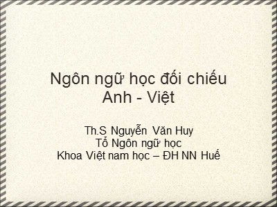 Bài giảng Ngôn ngữ học đối chiếu Anh - Việt - Th.S Nguyễn Văn Huy