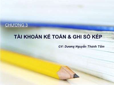 Bài giảng Nguyên lý kế toán - Chương 3: Tài khoản kế toán & sổ ghi chép - Dương Nguyễn Thanh Tâm