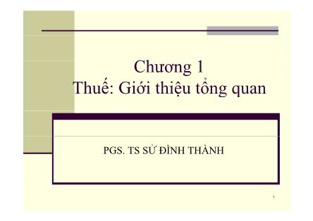 Bài giảng Phân tích chính sách thuế - Chương 1: Thuế-Giới thiệu tổng quan - PGS. TS Sử Đình Thành