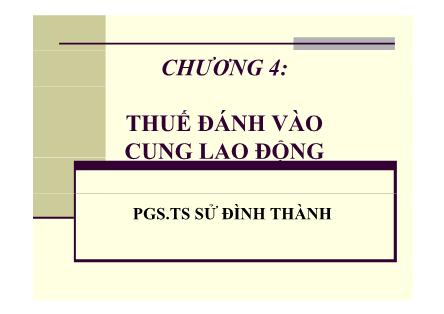 Bài giảng Phân tích chính sách thuế - Chương 4: Thuế đánh vào cung lao động - PGS. TS Sử Đình Thành