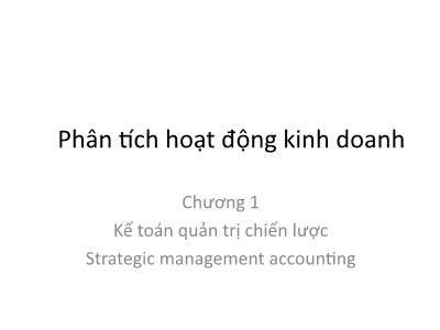 Bài giảng Phân tích hoạt động kinh doanh - Chương 1: Kế toán quản trị chiến lược (Strategic management accounting)