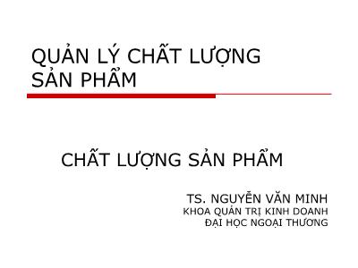 Bài giảng Quản lý chất lượng sản phẩm - TS. Nguyễn Văn Minh