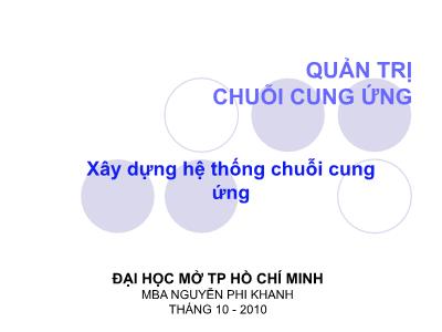 Bài giảng Quản trị chuỗi cung ứng - Phần 6: Xây dựng hệ thống chuỗi cung ứng - ThS. Nguyễn Phi Khanh