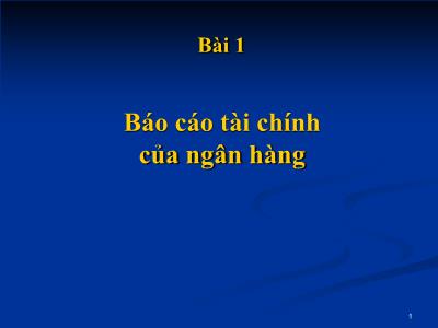 Bài giảng Quản trị ngân hàng - Bài 1: Báo cáo tài chính của ngân hàng - TS. Trương Quang Thông