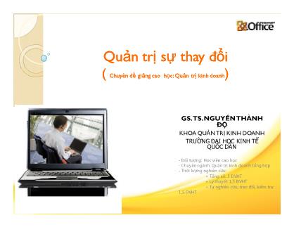 Bài giảng Quản trị sự thay đổi ( Chuyên đề giảng cao học: Quản trị kinh doanh) - GS.TS. Nguyễn Thành Độ