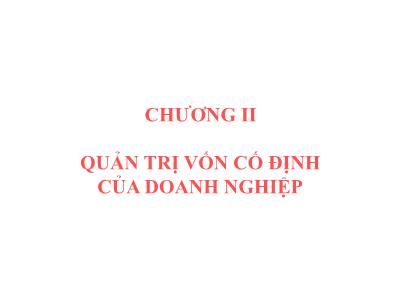 Bài giảng Quản trị tài chính - Chương II: Quản trị vốn cố định của doanh nghiệp