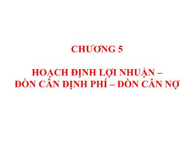 Bài giảng Quản trị tài chính - Chương V: Hoạch định lợi nhuận-đòn cân định phí-đòn cân nợ