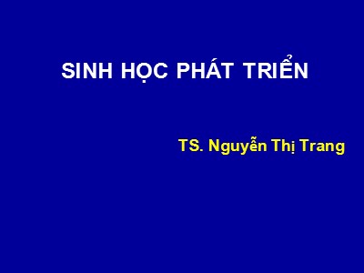 Bài giảng Sinh học phát triển - TS. Nguyễn Thị Trang