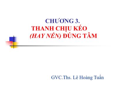 Bài giảng Sức bền vật liệu - Chương 3: Thanh chịu kéo (hay nén) đúng tâm - ThS. Lê Hoàng Tuấn