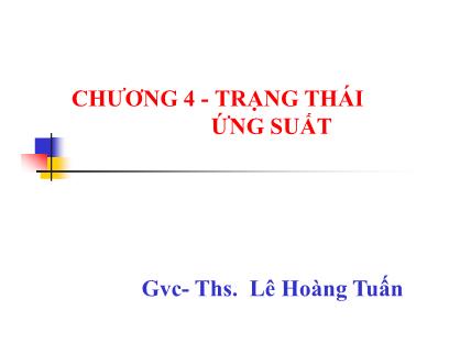 Bài giảng Sức bền vật liệu - Chương 4: Trạng thái ứng suất - ThS. Lê Hoàng Tuấn