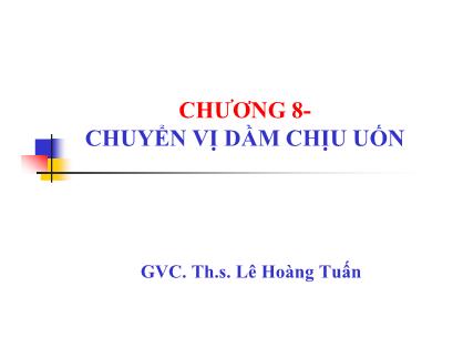 Bài giảng Sức bền vật liệu - Chương 8: Chuyển vị dầm chịu uốn - ThS. Lê Hoàng Tuấn