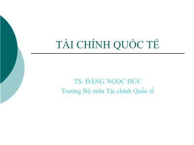 Bài giảng Tài chính quốc tế - Chương 1: Giới thiệu chung về môn học -TS. Đặng Ngọc Đức