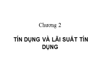 Bài giảng Tài chính tiền tệ - Chương 2: Tín dụng và lãi suất tín dụng