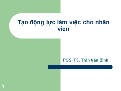 Bài giảng Tạo động lực làm việc cho nhân viên - PGS. TS. Trần Văn Bình