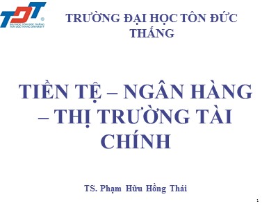 Bài giảng Tiền tệ-Ngân hàng-Thị trường tài chính - Chương 1: Tổng quan về tiền tệ-ngân hàng - TS. Phạm Hữu Hồng Thái