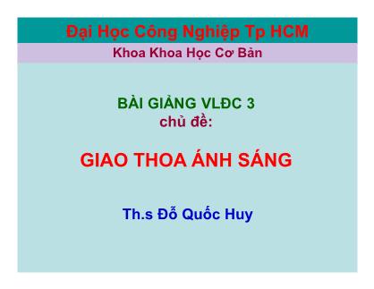 Bài giảng Vật lý đại cương 3 - Chủ đề: Giao thoa ánh sáng - Th.s Đỗ Quốc Huy