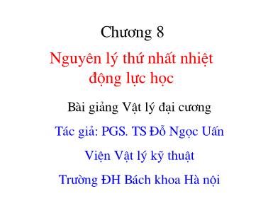 Bài giảng Vật lý đại cương - Chương VIII: Nguyên lý thứ nhất nhiệt động lực học - PGS. TS Đỗ Ngọc Uấn