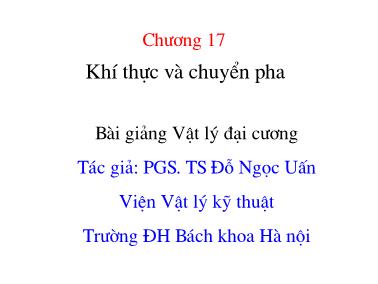 Bài giảng Vật lý đại cương - Chương XVII: Khí thực và chuyển pha - PGS. TS Đỗ Ngọc Uấn