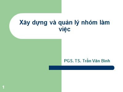 Bài giảng Xây dựng và quản lý nhóm làm việc - PGS. TS. Trần Văn Bình