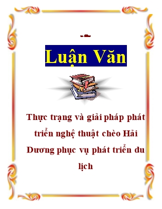 Khóa luận Thực trạng và giải pháp phát triển nghệ thuật chèo Hải Dương phục vụ phát triển du lịch