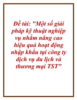 Luận văn Một số giải pháp kỹ thuật nghiệp vụ nhằm nâng cao hiệu quả hoạt động nhập khẩu tại công ty dịch vụ du lịch và thương mại TST