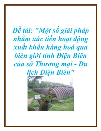 Luận văn Một số giải pháp nhằm xúc tiến hoạt động xuất khẩu hàng hoá qua biên giới tỉnh Điện Biên của sở Thương mại - Du lịch Điện Biên