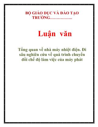 Luận văn Tổng quan về nhà máy nhiệt điện. Đi sâu nghiên cứu về quá trình chuyển đổi chế độ làm việc của máy phát