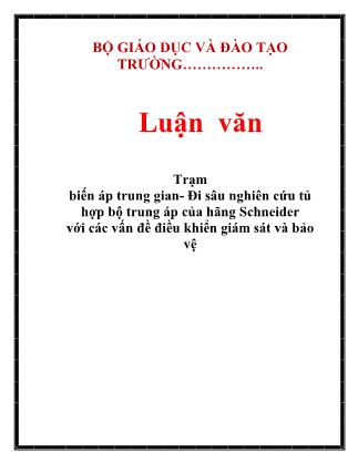 Luận văn Trạm biến áp trung gian - Đi sâu nghiên cứu tủ hợp bộ trung áp của hãng Schneider với các vấn đề điều khiển giám sát và bảo vệ