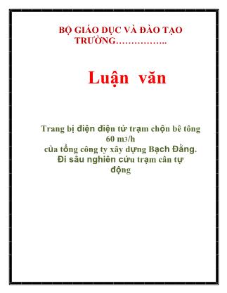 Luận văn Trang bị điện điện tử trạm chộn bê tông 60 m3/h của tổng công ty xây dựng Bạch Đằng. Đi sâu nghiên cứu trạm cân tự động