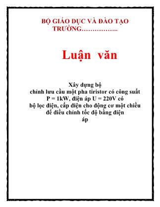 Luận văn Xây dựng bộ chỉnh lưu cầu một pha tiristor có công suất P = 1kW, điện áp U = 220V có bộ lọc điện, cấp điện cho động cơ một chiều để điều chỉnh tốc độ bằng điện áp