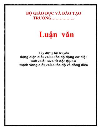 Luận văn Xây dựng hệ truyền động điện điều chỉnh tốc độ động cơ điện một chiều kích từ độc lập hai mạch vòng điều chỉnh tốc độ và dòng điện