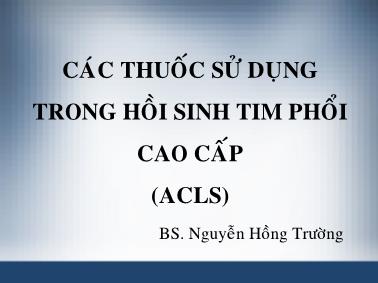 Bài giảng Các thuốc sử dụng trong hồi sinh tim phổi cao cấp (ACLS) - Nguyễn Hồng Trường