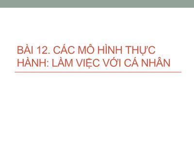 Bài giảng Công tác xã hội với người khuyết tật - Bài 12: Các mô hình thực hành: làm việc với cá nhân - Trần Văn Kham