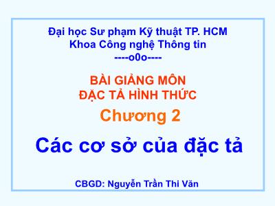 Bài giảng Đặc tả hình thức - Chương 2: Các cơ sở của đặc tả - Nguyễn Trần Thi Văn