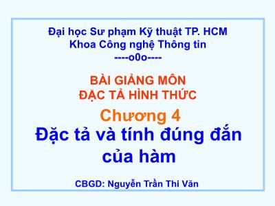 Bài giảng Đặc tả hình thức - Chương 4: Đặc tả và tính đúng đắn của hàm - Nguyễn Trần Thi Văn