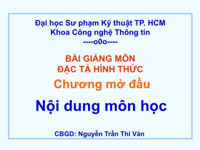 Bài giảng Đặc tả hình thức - Chương mở đầu: Nội dung môn học - Nguyễn Trần Thi Văn