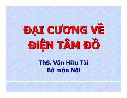 Bài giảng Đại cương về điện tâm đồ - ThS. Văn Hữu Tài