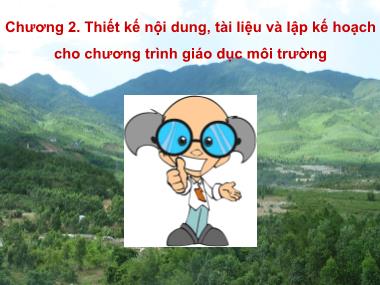 Bài giảng Giáo dục và truyền thông môi trường - Chương 2. Thiết kế nội dung, tài liệu và lập kế hoạch cho chương trình giáo dục môi trường