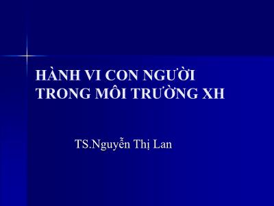 Bài giảng Hành vi con người trong môi trường xã hội - Bài 1: Vị trí môn HVCN trong CTXH - TS.Nguyễn Thị Lan