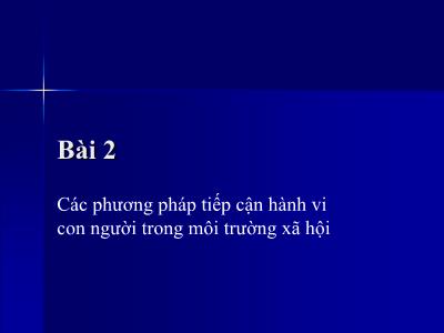 Bài giảng Hành vi con người trong môi trường xã hội - Bài 2: Các phương pháp tiếp cận hành vi con người trong môi trường xã hội - TS.Nguyễn Thị Lan